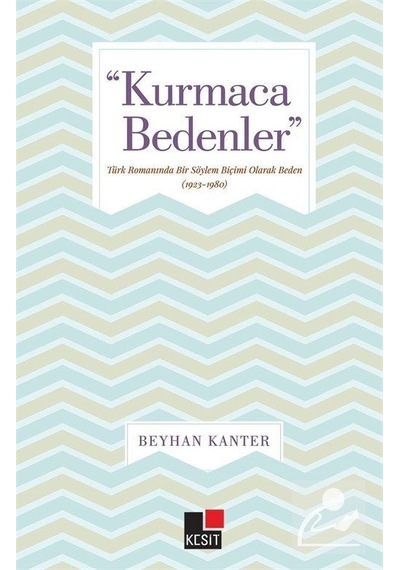 Kurmaca Bedenler - Türk Romanında Bir Söylem Biçimi Olarak Beden - Beyhan Kanter - Kesit Yayınları
