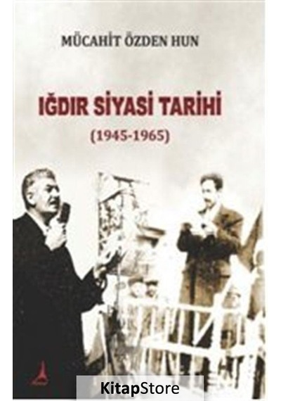 Iğdır Siyasi Tarihi 1945 - 1965 - Mücahit Özden Hun - Alter Yayınları