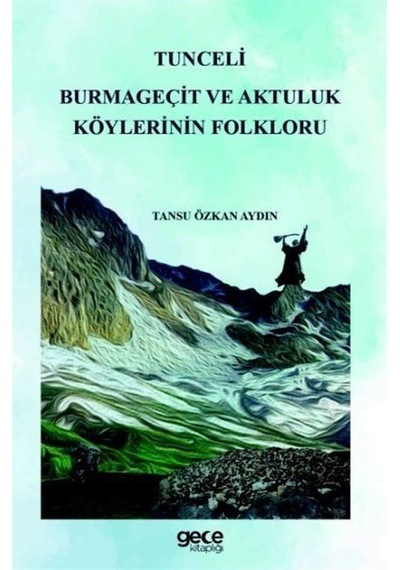 Tunceli Burmageçit Ve Aktuluk Köylerinin Folkloru / Tansu Özka...