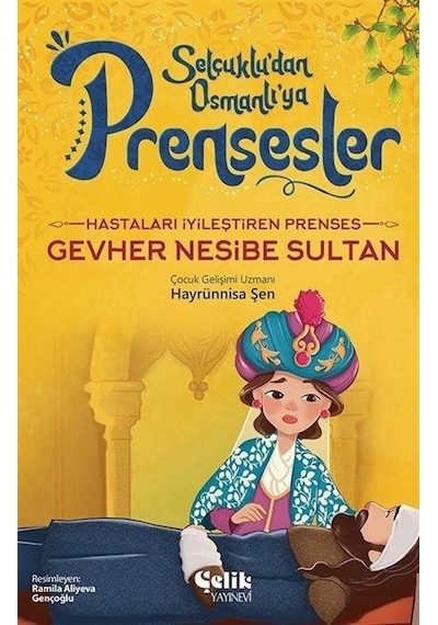 Hastaları İyileştiren Prenses Gevher Nesibe Sultan - Selçuklu'dan Osmanlı'ya Prensesler - Hayrünnisa Şen - Çelik Yayınevi