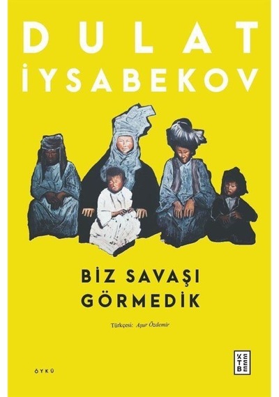 Biz Savaşı Görmedik - Dulat İysabekov - Ketebe