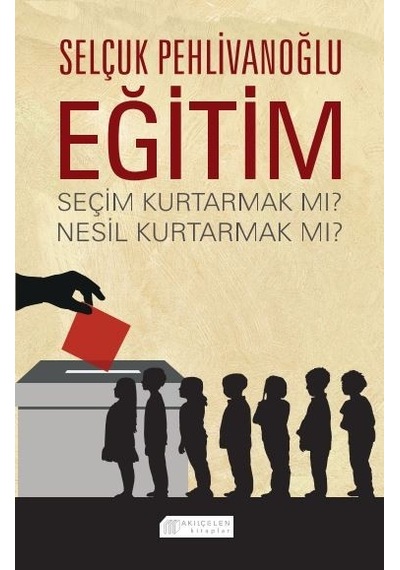 Eğitim: Seçim Kurtarmak mı? Nesil Kurtarmak mı?