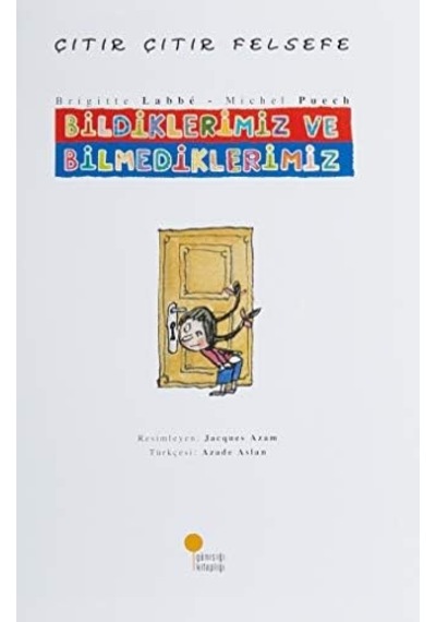 Çıtır Çıtır Felsefe 6 - Bildiklerimiz Ve Bilmediklerimiz: 4, 5, 6. Sınıflar