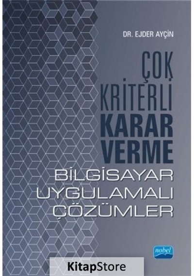 Çok Kriterli Karar Verme-Bilgisayar Uygulamalı Çözümler - Ejder Ayçın - Nobel Akademik Yayıncılık
