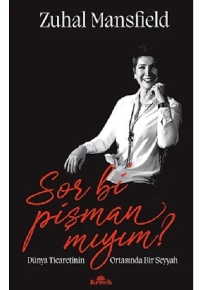 Sor Bi Pişman Mıyım? - Dünya Ticaretinin Ortasında Bir Seyyah - Zuhal Mansfield - Kronik Kitap