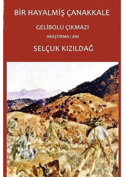 Bir Hayalmiş Çanakkale Gelibolu Çıkmazı / Selçuk Kızıldağ