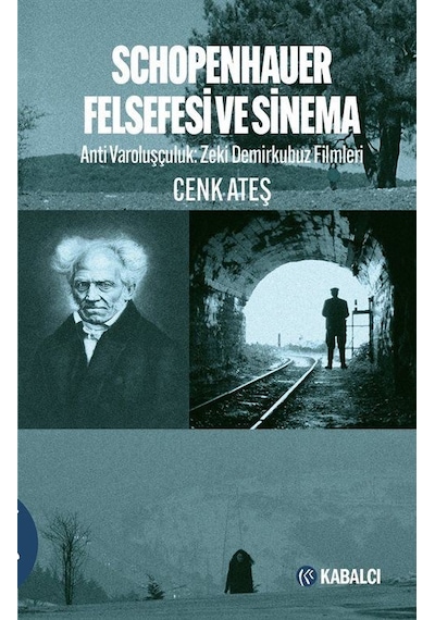 Schopenhauer Felsefesi ve Sinema: Anti Varoluşçuluk - Zeki Demirkubuz Filmleri - Cenk Ateş - Kabalcı Yayınevi