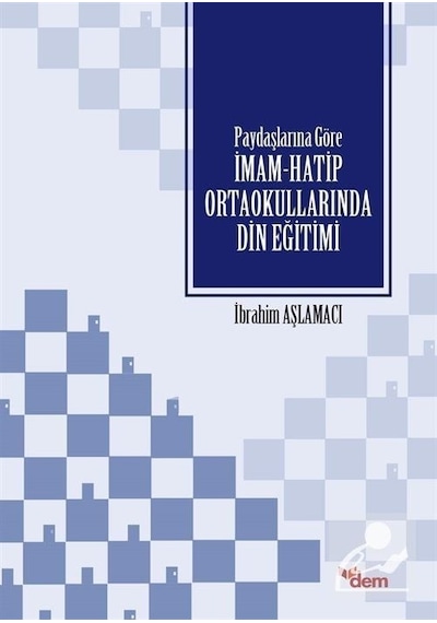 Paydaşlarına Göre İmam -Hatip Ortaokullarında Din Eğitimi  - İbrahim Aşlamacı  - Dem Yayınları