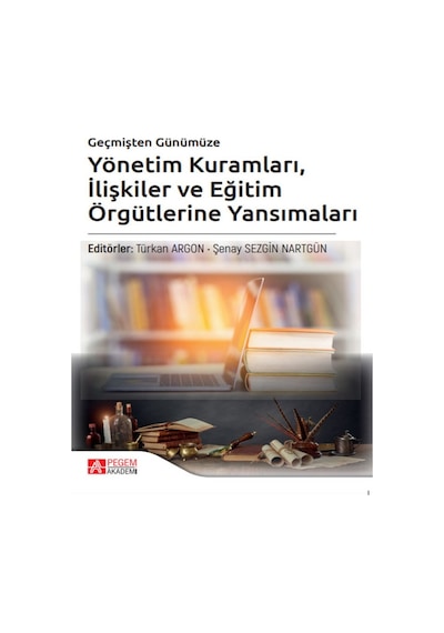 Pegem Akademi Yayıncılık - Geçmişten Günümüze Yönetim Kuramları İlişkiler ve Eğitim Örgütlerine Yansımaları