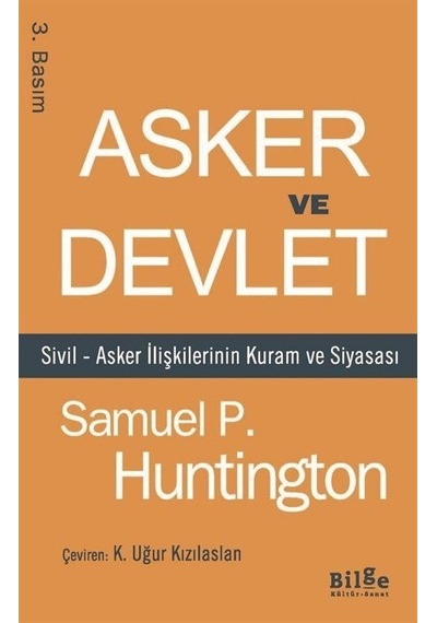 Asker ve Devlet - Sivil - Asker İlişkilerinin Kuram ve Siyasası - Samuel P. Huntington - Bilge Kültür Sanat