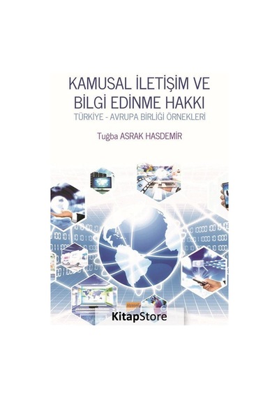 Kamusal İletişim ve Bilgi Edinme Hakkı-Türkiye ve Avrupa Birliği Örnekleri - Tuğba Asrak Hasdemir - Siyasal Kitabevi