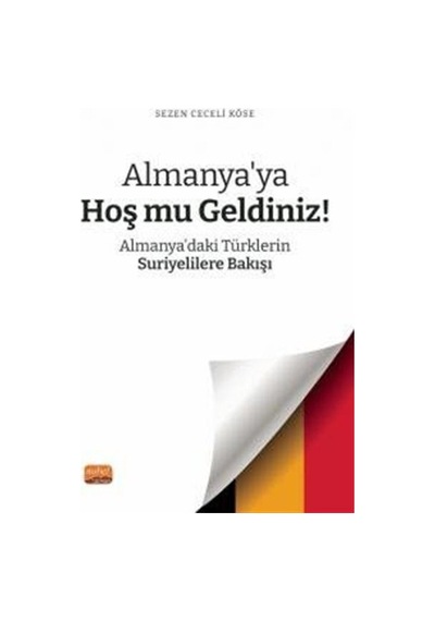 Almanya'ya Hoş mu Geldiniz? Almanya'daki Türklerin Suriyelilere Bakışı - Sezen Ceceli Köse - Nobel Bilimsel Eserler