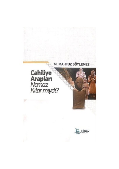 Cahiliye Arapları Namaz Kılar mıydı? - M. Mahfuz Söylemez - Hikav Yayınları