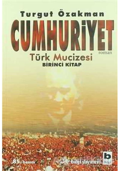 Cumhuriyet Türk Mucizesi - Turgut Özakman - Bilgi Yayınevi