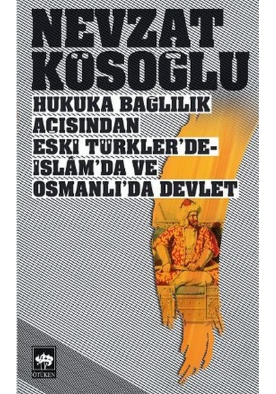 Hukuka Bağlılık Açısından Eski Türkler'de-İslam'da ve Osmanlı'da Devlet- Ötüken Neşriyat