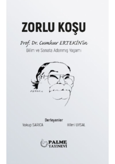 Zorlu Koşu: Prof.Dr. Cumhur Ertekin'in Bilim ve Sanata Adanmış Yaşamı- Palme Yayınları