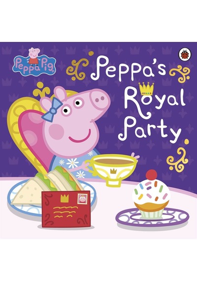 Peppa Pig: Peppa's Royal Party : Celebrate A Royal Weekend - Peppa Pig - Penguin Random House Children's UK