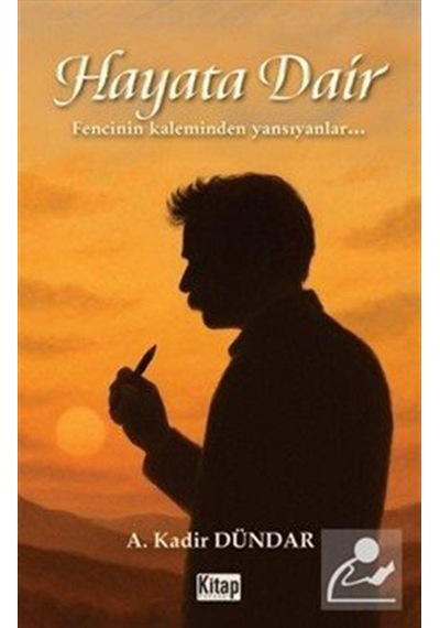 Hayata Dair & Fencinin Kaleminden Yansıyanlar... / A. Kadir Dü...