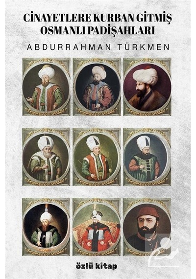 Cinayetlere Kurban Gitmiş Osmanlı Padişahları - Abdurrahman Türkmen - Özlü Kitap