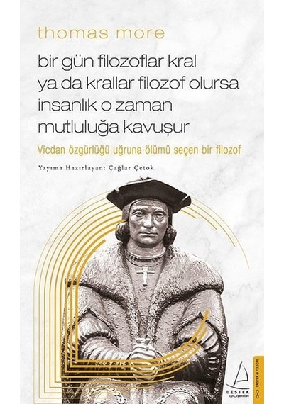 Thomas More Bir Gün Filozoflar Kral ya da Krallar Filozof Olursa İnsanlık O Zaman Mutluluğa Kavuşur - Çağlar Çetok - Destek Yayınları