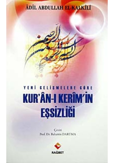 Yeni Gelişmelere Göre Kur'an - ı Kerim'in Eşsizliği - Adil Abdullah El-Kalkili - Rağbet Yayınları