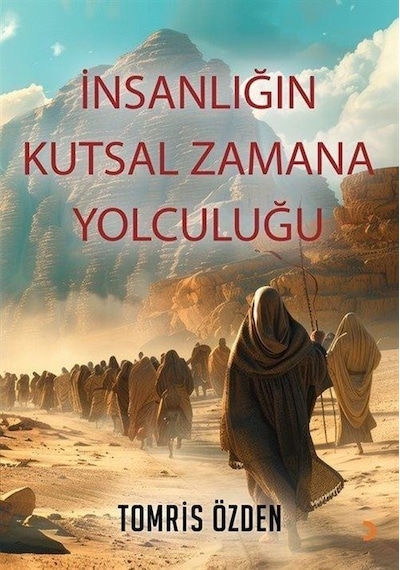 İnsanlığın Kutsal Zamana Yolculuğu / Tomris Özden