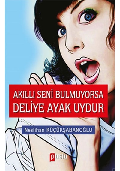 Akıllı Seni Bulmuyorsa Deliye Ayak Uydur - Neslihan Küçükşabanoğlu - Puslu Yayıncılık