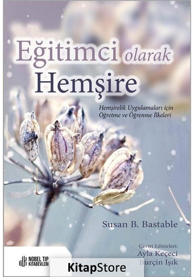 Eğitimci Olarak Hemşire - Hemşirelik Uygulamaları için Öğretme ve Öğrenme İlkeleri - Susan B. Bastable - Nobel Tıp Kitabevleri