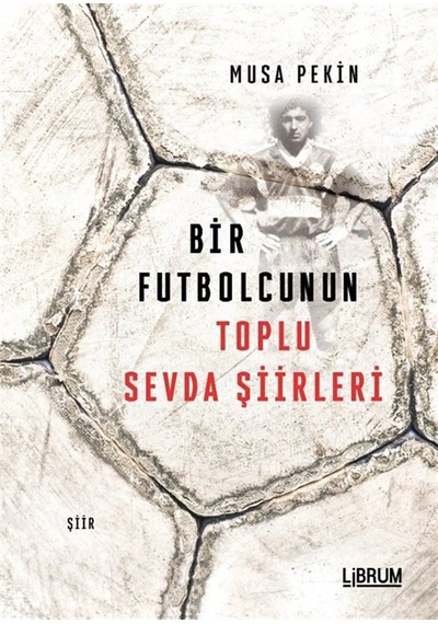Bir Futbolcunun Toplu Sevda Şiirleri / Musa Pekin