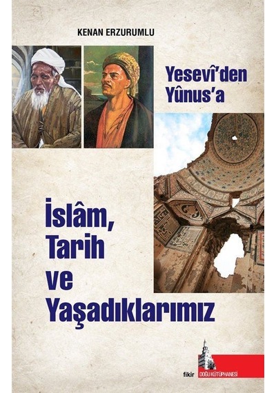 Yesevi'den Yunus'a İslam Tarih ve Yaşadıklarımız / Kenan Erzurumlu