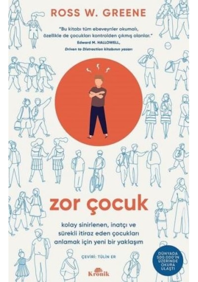 Zor Çocuk - Kolay Sinirlenen İnatçı ve Sürekli İtiraz Eden Çocukları Anlamak İçin Yeni Bir Yaklaşım - Ross W. Greene - Kronik Kitap