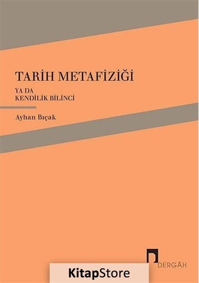 Tarih Metafiziği ya da Kendilik Bilinci - Ayhan Bıçak - Dergah Yayınları