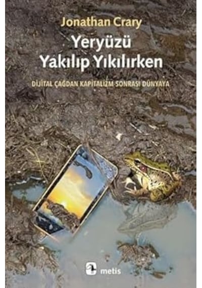 Yeryüzü Yakılıp Yıkılırken - Dijital Çağdan Kapitalizm Sonrası Dünyaya