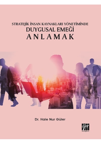 Stratejik İnsan Kaynakları Yönetiminde Duygusal Emeği Anlamak-Dr. Hale Nur Güler