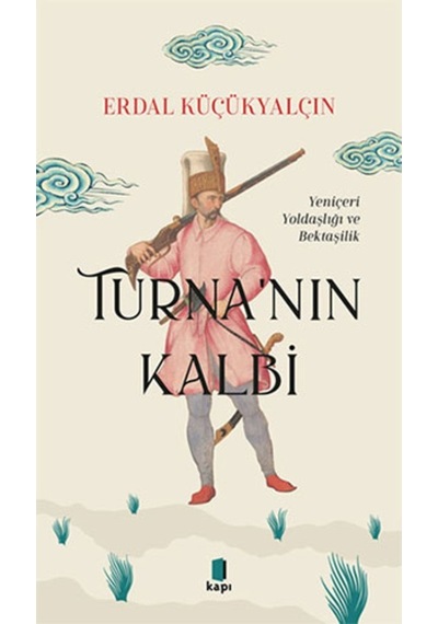 Turna'nın Kalbi - Yeniçeri Yoldaşlığı ve Bektaşilik - Erdal Küçükyalçın - Kapı Yayınları