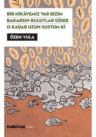 Bir Hikayemiz Var Bizim - Bakarsın Bulutlar Gider - O Kadar Uzun Sustum Ki 3 Oyun Bir Arada - Özen Yula - Habitus Kitap