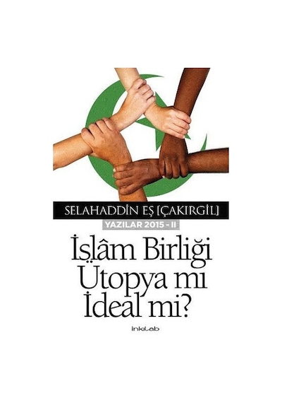 İslam Birliği Ütopya mı İdeal mi?  - Yazılar 2015  - 2  - Selahaddin Eş Çakırgil  - İnkılab Yayınları