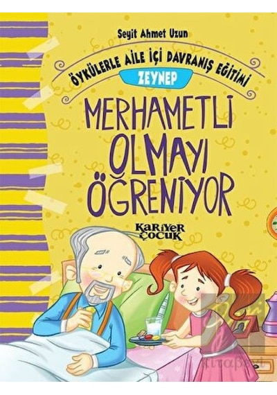 Zeynep Merhametli Olmayı Öğreniyor-Öykülerle Aile İçi Davranış Eğitimi - Seyit Ahmet Uzun - Kariyer Çocuk
