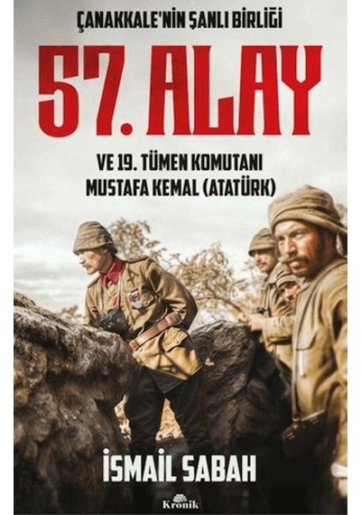 Çanakkale'nin Şanlı Birliği 57. Alay Ve 19. Tümen Komutanı Mustafa Kemal Atatürk