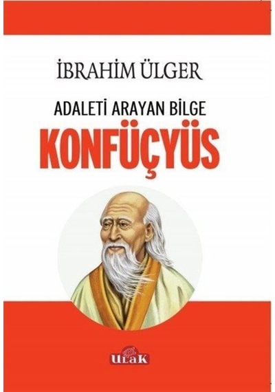 Adaleti Arayan Bilge Konfüçyüs - İbrahim Ülger - Ulak Yayıncılık
