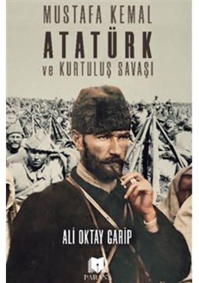 Mustafa Kemal Atatürk Ve Kurtuluş Savaşı / Ali Oktay Garip