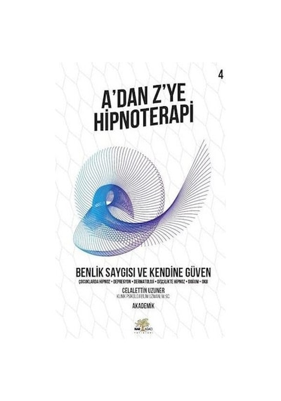 A'dan Z'ye Hipnoterapi 4.Kitap-Benlik Saygısı ve Kendine Güven - Celalettin Uzuner - Nar Ağacı Yayınları