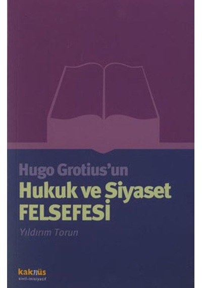 Hugo Grotius''un Hukuk ve Siyaset Felsefesi - Yıldırım Torun - Kaknüs Yayınları