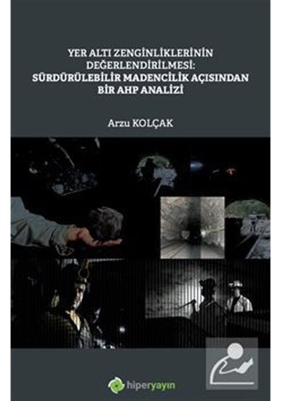 Yer Altı Zenginliklerinin Değerlendirilmesi: Sürdürülebilir Madencilik Açısından Bir AHP Analizi - Arzu Kolçak - Hiperlink