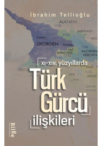 Türk - Gürcü İlişkileri - 11. 13.Yüzyıllarda - İbrahim Tellioğlu - Bilge Kültür Sanat