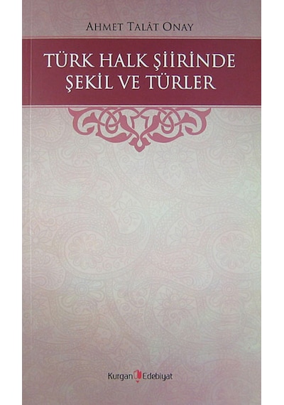 Türk Halk Şiirinde Şekil ve Türler - Ahmet Talat Onay -  Hüseyin Özbay - Kurgan Edebiyat