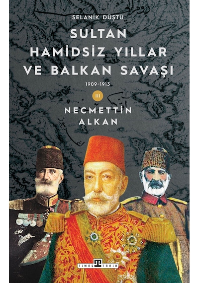 Sultan Hamidsiz Yıllar Ve Balkan Savaşı 1909-1913 / Selanik Düştü