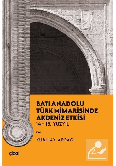 Batı Anadolu Türk Mimarisinde Akdeniz Etkisi 14-15. Yüzyıl / K...