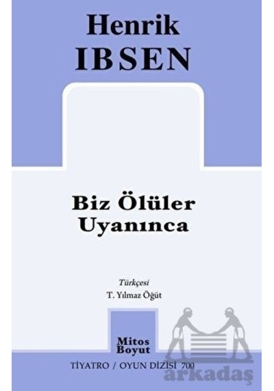 Biz Ölüler Uyanınca - Tiyatro Oyun Dizisi 700 - Henrik İbsen - Mitos Boyut Yayınları