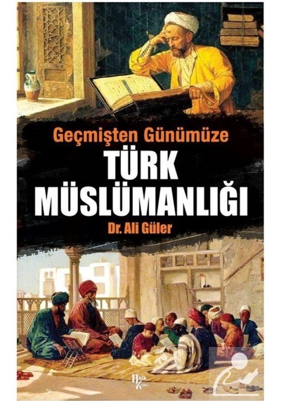 Geçmişten Günümüze Türk Müslümanlığı / Dr. Ali Güler 9786257468589